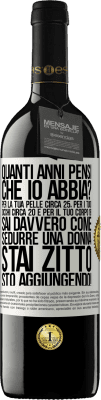 39,95 € Spedizione Gratuita | Vino rosso Edizione RED MBE Riserva quanti anni hai Per la tua pelle circa 25, per i tuoi occhi circa 20 e per il tuo corpo 18. Sai davvero come sedurre una Etichetta Bianca. Etichetta personalizzabile Riserva 12 Mesi Raccogliere 2014 Tempranillo