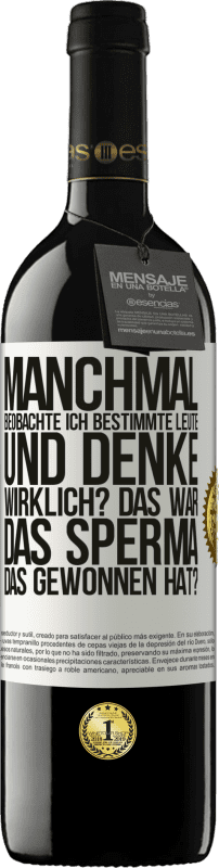 39,95 € Kostenloser Versand | Rotwein RED Ausgabe MBE Reserve Manchmal beobachte ich Leute und denke: Im Ernst? Das war das Sperma, das gewonnen hat? Weißes Etikett. Anpassbares Etikett Reserve 12 Monate Ernte 2016 Tempranillo