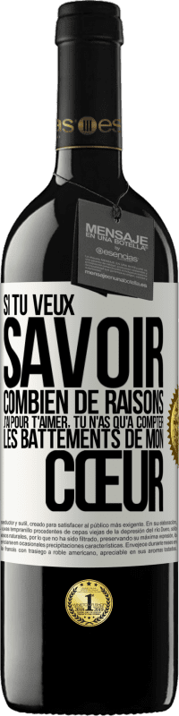 39,95 € Envoi gratuit | Vin rouge Édition RED MBE Réserve Si tu veux savoir combien de raisons j'ai pour t'aimer, tu n'as qu'à compter les battements de mon cœur Étiquette Blanche. Étiquette personnalisable Réserve 12 Mois Récolte 2015 Tempranillo