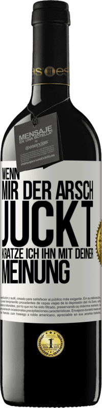 39,95 € Kostenloser Versand | Rotwein RED Ausgabe MBE Reserve Wenn mir der Arsch juckt, kratze ich ihn mit deiner Meinung Weißes Etikett. Anpassbares Etikett Reserve 12 Monate Ernte 2015 Tempranillo