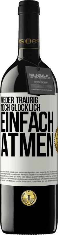 39,95 € Kostenloser Versand | Rotwein RED Ausgabe MBE Reserve Weder traurig. noch glücklich. Einfach atmen Weißes Etikett. Anpassbares Etikett Reserve 12 Monate Ernte 2015 Tempranillo