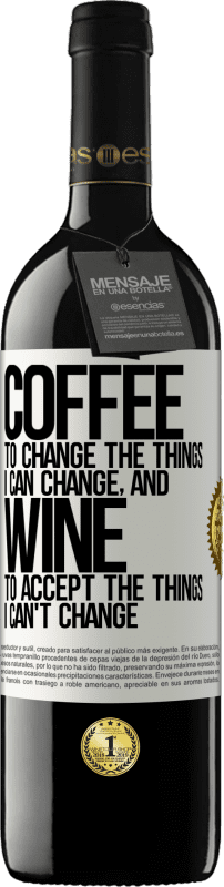 39,95 € Free Shipping | Red Wine RED Edition MBE Reserve COFFEE to change the things I can change, and WINE to accept the things I can't change White Label. Customizable label Reserve 12 Months Harvest 2014 Tempranillo
