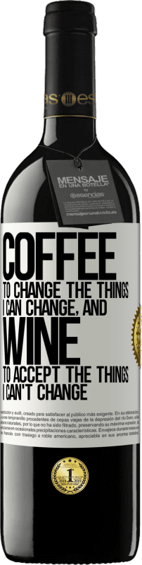 39,95 € Free Shipping | Red Wine RED Edition MBE Reserve COFFEE to change the things I can change, and WINE to accept the things I can't change White Label. Customizable label Reserve 12 Months Harvest 2016 Tempranillo