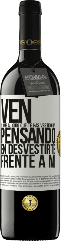 39,95 € Envío gratis | Vino Tinto Edición RED MBE Reserva Ven y dime al oído que te has vestido hoy pensando en desvestirte frente a mi Etiqueta Blanca. Etiqueta personalizable Reserva 12 Meses Cosecha 2015 Tempranillo