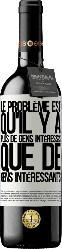 39,95 € Envoi gratuit | Vin rouge Édition RED MBE Réserve Le problème est qu'il y a plus de gens intéressés que de gens intéressants Étiquette Blanche. Étiquette personnalisable Réserve 12 Mois Récolte 2015 Tempranillo