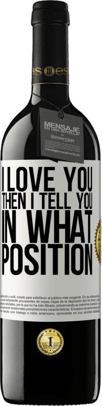 39,95 € Free Shipping | Red Wine RED Edition MBE Reserve I love you Then I tell you in what position White Label. Customizable label Reserve 12 Months Harvest 2015 Tempranillo