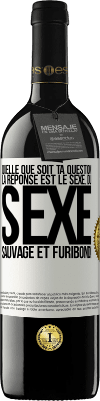 39,95 € Envoi gratuit | Vin rouge Édition RED MBE Réserve Quelle que soit ta question la réponse est le sexe. Du sexe sauvage et furibond! Étiquette Blanche. Étiquette personnalisable Réserve 12 Mois Récolte 2015 Tempranillo