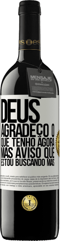 39,95 € Envio grátis | Vinho tinto Edição RED MBE Reserva Deus, agradeço o que tenho agora, mas aviso que estou buscando mais Etiqueta Branca. Etiqueta personalizável Reserva 12 Meses Colheita 2015 Tempranillo