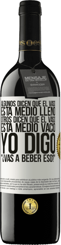 39,95 € Envío gratis | Vino Tinto Edición RED MBE Reserva Algunos dicen que el vaso está medio lleno, otros dicen que el vaso está medio vacío. Yo digo ¿vas a beber eso? Etiqueta Blanca. Etiqueta personalizable Reserva 12 Meses Cosecha 2015 Tempranillo