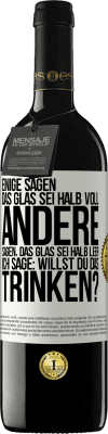 39,95 € Kostenloser Versand | Rotwein RED Ausgabe MBE Reserve Einige sagen, das Glas sei halb voll, andere sagen, das Glas sei halb leer. Ich sage: Willst du das trinken? Weißes Etikett. Anpassbares Etikett Reserve 12 Monate Ernte 2014 Tempranillo