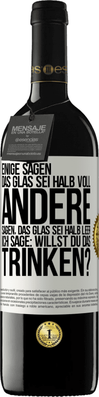 39,95 € Kostenloser Versand | Rotwein RED Ausgabe MBE Reserve Einige sagen, das Glas sei halb voll, andere sagen, das Glas sei halb leer. Ich sage: Willst du das trinken? Weißes Etikett. Anpassbares Etikett Reserve 12 Monate Ernte 2015 Tempranillo