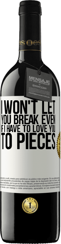 39,95 € Free Shipping | Red Wine RED Edition MBE Reserve I won't let you break even if I have to love you to pieces White Label. Customizable label Reserve 12 Months Harvest 2014 Tempranillo