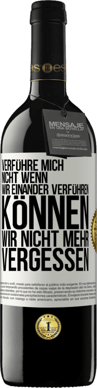 39,95 € Kostenloser Versand | Rotwein RED Ausgabe MBE Reserve Verführe mich nicht, wenn wir einander verführen können wir nicht mehr vergessen Weißes Etikett. Anpassbares Etikett Reserve 12 Monate Ernte 2015 Tempranillo