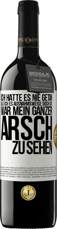 39,95 € Kostenloser Versand | Rotwein RED Ausgabe MBE Reserve Ich hatte es nie getan, als ich es ausnahmsweise doch tat, war mein ganzer Arsch zu sehen Weißes Etikett. Anpassbares Etikett Reserve 12 Monate Ernte 2015 Tempranillo