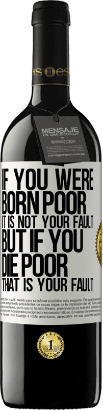 39,95 € 送料無料 | 赤ワイン REDエディション MBE 予約する あなたが貧しく生まれたなら、それはあなたのせいではありません。しかし、あなたが貧しく死ぬなら、それはあなたのせいです ホワイトラベル. カスタマイズ可能なラベル 予約する 12 月 収穫 2016 Tempranillo