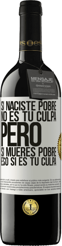 39,95 € Envío gratis | Vino Tinto Edición RED MBE Reserva Si naciste pobre, no es tu culpa. Pero si mueres pobre, eso sí es tu culpa Etiqueta Blanca. Etiqueta personalizable Reserva 12 Meses Cosecha 2015 Tempranillo