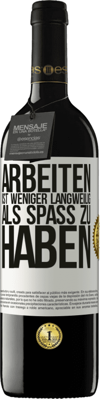 39,95 € Kostenloser Versand | Rotwein RED Ausgabe MBE Reserve Arbeiten ist weniger langweilig als Spaß zu haben Weißes Etikett. Anpassbares Etikett Reserve 12 Monate Ernte 2015 Tempranillo