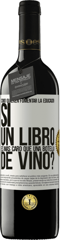 39,95 € Envío gratis | Vino Tinto Edición RED MBE Reserva Cómo quieren fomentar la educación si un libro es más caro que una botella de vino Etiqueta Blanca. Etiqueta personalizable Reserva 12 Meses Cosecha 2015 Tempranillo