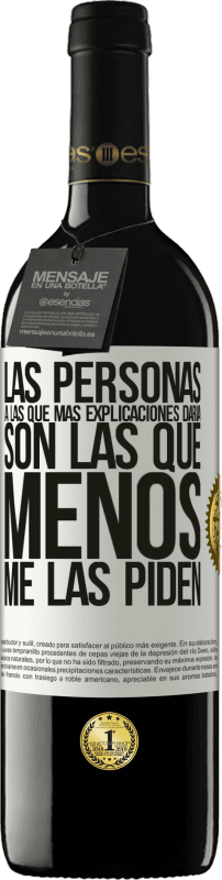 39,95 € Envío gratis | Vino Tinto Edición RED MBE Reserva Las personas a las que más explicaciones daría son las que menos me las piden Etiqueta Blanca. Etiqueta personalizable Reserva 12 Meses Cosecha 2016 Tempranillo
