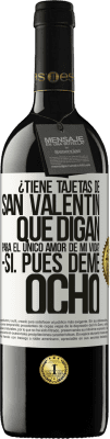 39,95 € Envío gratis | Vino Tinto Edición RED MBE Reserva ¿Tiene tajetas de San Valentín que digan: Para el único amor de mi vida? -Sí. Pues deme ocho Etiqueta Blanca. Etiqueta personalizable Reserva 12 Meses Cosecha 2014 Tempranillo