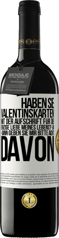 39,95 € Kostenloser Versand | Rotwein RED Ausgabe MBE Reserve Haben Sie Valentinskarten mit der Aufschrift Für die einzige Liebe meines Lebens? -Ja. -Dann geben Sie mir bitte acht davon Weißes Etikett. Anpassbares Etikett Reserve 12 Monate Ernte 2015 Tempranillo