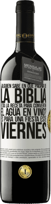 39,95 € Envío gratis | Vino Tinto Edición RED MBE Reserva ¿Alguien sabe en qué página de la Biblia está la receta para convertir el agua en vino? Es para una fiesta este viernes Etiqueta Blanca. Etiqueta personalizable Reserva 12 Meses Cosecha 2014 Tempranillo