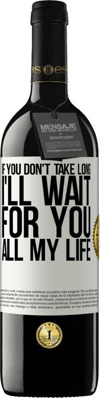 39,95 € Free Shipping | Red Wine RED Edition MBE Reserve If you don't take long, I'll wait for you all my life White Label. Customizable label Reserve 12 Months Harvest 2016 Tempranillo