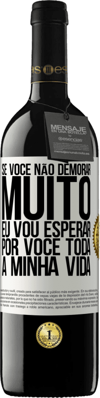 39,95 € Envio grátis | Vinho tinto Edição RED MBE Reserva Se você não demorar muito, eu vou esperar por você toda a minha vida Etiqueta Branca. Etiqueta personalizável Reserva 12 Meses Colheita 2016 Tempranillo