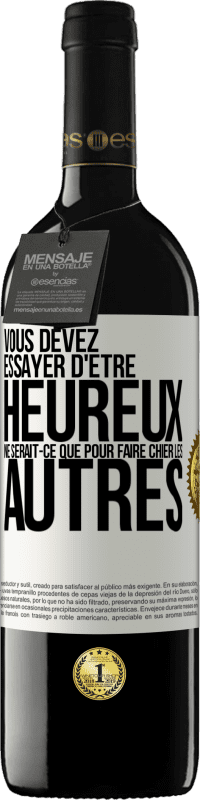 39,95 € Envoi gratuit | Vin rouge Édition RED MBE Réserve Vous devez essayer d'être heureux ne serait-ce que pour faire chier les autres Étiquette Blanche. Étiquette personnalisable Réserve 12 Mois Récolte 2015 Tempranillo