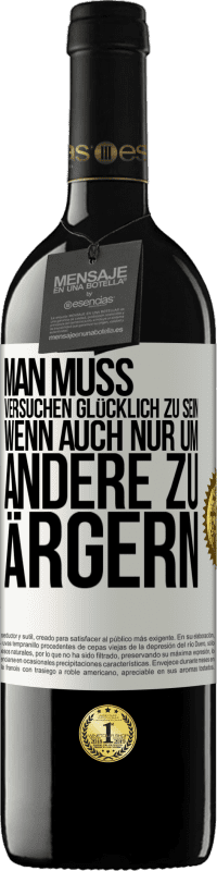 39,95 € Kostenloser Versand | Rotwein RED Ausgabe MBE Reserve Man muss versuchen glücklich zu sein, wenn auch nur um andere zu ärgern Weißes Etikett. Anpassbares Etikett Reserve 12 Monate Ernte 2015 Tempranillo