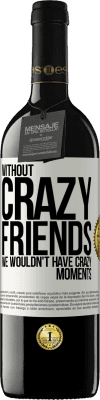 39,95 € Free Shipping | Red Wine RED Edition MBE Reserve Without crazy friends, we wouldn't have crazy moments White Label. Customizable label Reserve 12 Months Harvest 2014 Tempranillo