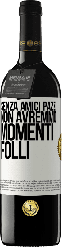 39,95 € Spedizione Gratuita | Vino rosso Edizione RED MBE Riserva Senza amici pazzi, non avremmo momenti folli Etichetta Bianca. Etichetta personalizzabile Riserva 12 Mesi Raccogliere 2015 Tempranillo