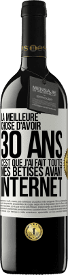 39,95 € Envoi gratuit | Vin rouge Édition RED MBE Réserve La meilleure chose d'avoir 30 ans c'est que j'ai fait toutes mes bêtises avant Internet Étiquette Blanche. Étiquette personnalisable Réserve 12 Mois Récolte 2014 Tempranillo