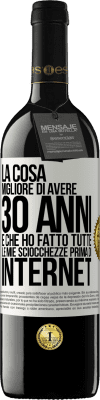 39,95 € Spedizione Gratuita | Vino rosso Edizione RED MBE Riserva La cosa migliore di avere 30 anni è che ho fatto tutte le mie sciocchezze prima di Internet Etichetta Bianca. Etichetta personalizzabile Riserva 12 Mesi Raccogliere 2014 Tempranillo