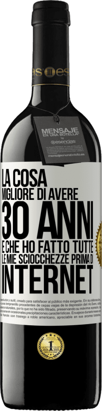 39,95 € Spedizione Gratuita | Vino rosso Edizione RED MBE Riserva La cosa migliore di avere 30 anni è che ho fatto tutte le mie sciocchezze prima di Internet Etichetta Bianca. Etichetta personalizzabile Riserva 12 Mesi Raccogliere 2015 Tempranillo