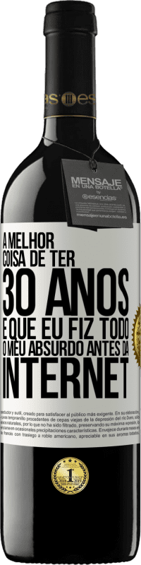 39,95 € Envio grátis | Vinho tinto Edição RED MBE Reserva A melhor coisa de ter 30 anos é que eu fiz todo o meu absurdo antes da Internet Etiqueta Branca. Etiqueta personalizável Reserva 12 Meses Colheita 2015 Tempranillo