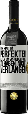 39,95 € Kostenloser Versand | Rotwein RED Ausgabe MBE Reserve Wir sind im perfekten Alter, um Schuldgefühle zu haben, nicht Verlangen Weißes Etikett. Anpassbares Etikett Reserve 12 Monate Ernte 2014 Tempranillo