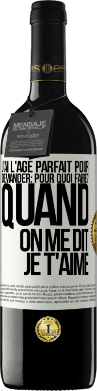 39,95 € Envoi gratuit | Vin rouge Édition RED MBE Réserve J'ai l'âge parfait pour demander: pour quoi faire? Quand on me dit je t'aime Étiquette Blanche. Étiquette personnalisable Réserve 12 Mois Récolte 2015 Tempranillo