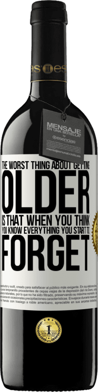 39,95 € Free Shipping | Red Wine RED Edition MBE Reserve The worst thing about getting older is that when you think you know everything, you start to forget White Label. Customizable label Reserve 12 Months Harvest 2016 Tempranillo
