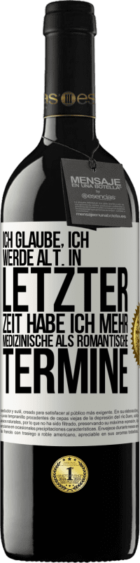 39,95 € Kostenloser Versand | Rotwein RED Ausgabe MBE Reserve Ich glaube, ich werde alt. In letzter Zeit habe ich mehr medizinische als romantische Termine Weißes Etikett. Anpassbares Etikett Reserve 12 Monate Ernte 2015 Tempranillo