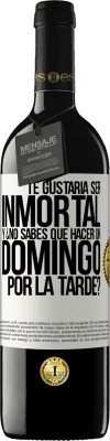39,95 € Envío gratis | Vino Tinto Edición RED MBE Reserva Te gustaría ser inmortal y ¿no sabes qué hacer un domingo por la tarde? Etiqueta Blanca. Etiqueta personalizable Reserva 12 Meses Cosecha 2016 Tempranillo
