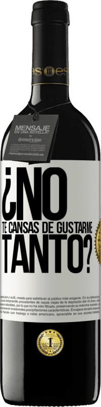 39,95 € Envío gratis | Vino Tinto Edición RED MBE Reserva ¿No te cansas de gustarme tanto? Etiqueta Blanca. Etiqueta personalizable Reserva 12 Meses Cosecha 2014 Tempranillo