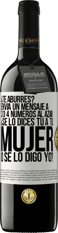 39,95 € Envío gratis | Vino Tinto Edición RED MBE Reserva ¿Te aburres? Envía un mensaje a 3 o 4 números al azar: ¿Se lo dices tú a tu mujer o se lo digo yo? Etiqueta Blanca. Etiqueta personalizable Reserva 12 Meses Cosecha 2014 Tempranillo