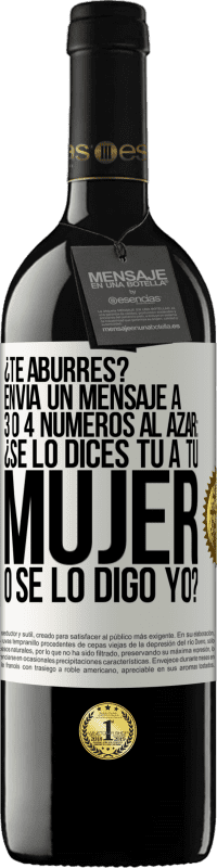 39,95 € Envío gratis | Vino Tinto Edición RED MBE Reserva ¿Te aburres? Envía un mensaje a 3 o 4 números al azar: ¿Se lo dices tú a tu mujer o se lo digo yo? Etiqueta Blanca. Etiqueta personalizable Reserva 12 Meses Cosecha 2016 Tempranillo