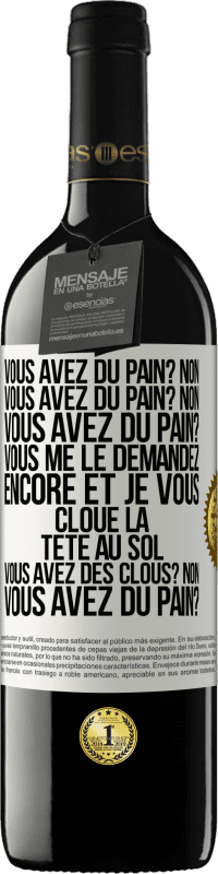 39,95 € Envoi gratuit | Vin rouge Édition RED MBE Réserve Vous avez du pain? Non. Vous avez du pain? Non. Vous avez du pain? Vous me le demandez encore et je vous cloue la tête au sol. V Étiquette Blanche. Étiquette personnalisable Réserve 12 Mois Récolte 2015 Tempranillo