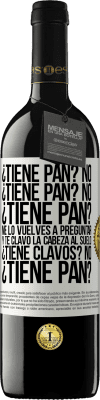 39,95 € Envío gratis | Vino Tinto Edición RED MBE Reserva ¿Tiene pan? No. ¿Tiene pan? No. ¿Tiene pan? Me lo vuelves a preguntar y te clavo la cabeza al suelo. ¿Tiene clavos? No Etiqueta Blanca. Etiqueta personalizable Reserva 12 Meses Cosecha 2016 Tempranillo