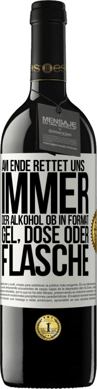 39,95 € Kostenloser Versand | Rotwein RED Ausgabe MBE Reserve Am Ende rettet uns immer der Alkohol, ob in Format Gel, Dose oder Flasche Weißes Etikett. Anpassbares Etikett Reserve 12 Monate Ernte 2015 Tempranillo