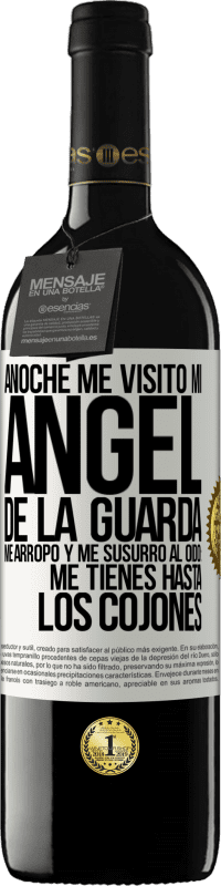 39,95 € Envío gratis | Vino Tinto Edición RED MBE Reserva Anoche me visitó mi ángel de la guarda. Me arropó y me susurró al oído: Me tienes hasta los cojones Etiqueta Blanca. Etiqueta personalizable Reserva 12 Meses Cosecha 2015 Tempranillo