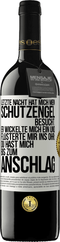 39,95 € Kostenloser Versand | Rotwein RED Ausgabe MBE Reserve Letzte Nacht hat mich mein Schutzengel besucht. Er wickelte mich ein und flüsterte mir ins Ohr: Du hast mich bis zum Anschlag Weißes Etikett. Anpassbares Etikett Reserve 12 Monate Ernte 2014 Tempranillo