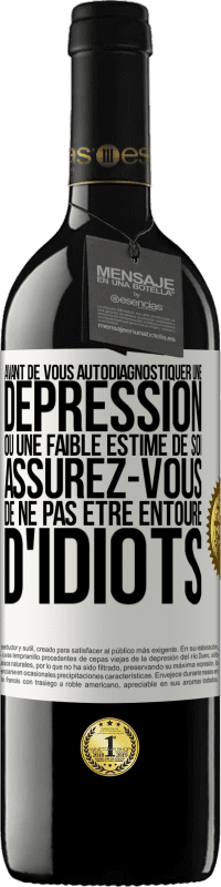 39,95 € Envoi gratuit | Vin rouge Édition RED MBE Réserve Avant de vous autodiagnostiquer une dépression ou une faible estime de soi, assurez-vous de ne pas être entouré d'idiots Étiquette Blanche. Étiquette personnalisable Réserve 12 Mois Récolte 2016 Tempranillo